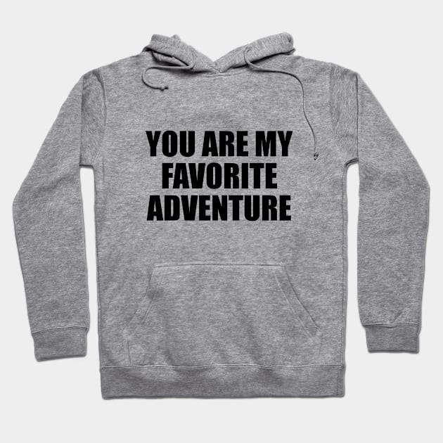 You are my favorite adventure Hoodie by BL4CK&WH1TE 